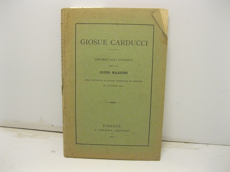 Giosue Carducci. Discorso agli studenti detto nell'Istituto di Studi superiori in Firenze